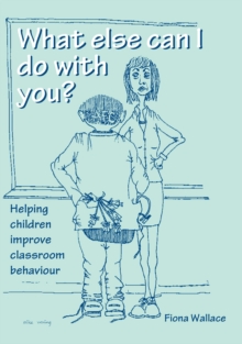 What Else Can I Do With You? : Helping Children Improve Classroom Behaviour