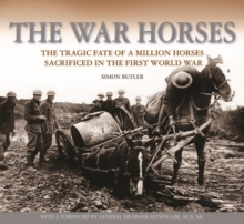 The War Horses : The Tragic Fate of a Million Horses Sacrificed in the First World War, Hardback Book The War Horses : The Tragic Fate of a Million Horses Sacrificed in the First World War, Hardback Book