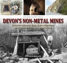 Devon's Non Metal Mines : Discovering Devon's Slate, Culm, Whetstone, Beer Stone, Ball Clay and Lignite Mines, Hardback Book Devon's Non Metal Mines : Discovering Devon's Slate, Culm, Whetstone, Beer Stone, Ball Clay and Lignite Mines, Hardback Book