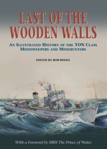 Last of the Wooden Walls : An Illustrated History of the Ton Class Minesweepers and Minehunters