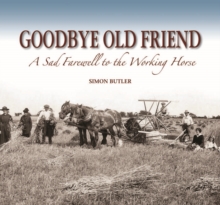 Goodbye Old Friend : A Sad Farewell to the Working Horse, Hardback Book Goodbye Old Friend : A Sad Farewell to the Working Horse, Hardback Book