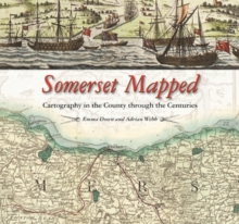 Somerset Mapped : Cartography in the County Through the Centuries, Hardback Book Somerset Mapped : Cartography in the County Through the Centuries, Hardback Book