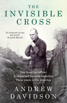 The Invisible Cross : One frontline officer, three years in the trenches, a remarkable untold story, Paperback / softback Book The Invisible Cross : One frontline officer, three years in the trenches, a remarkable untold story, Paperback / softback Book