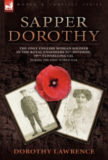 Sapper Dorothy : the Only English Woman Soldier in the Royal Engineers 51st Division, 79th Tunnelling Co. During the First World War