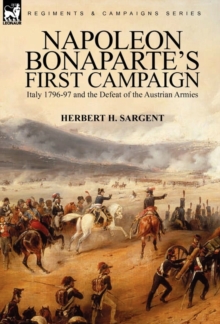 Napoleon Bonaparte's First Campaign : Italy 1796-97 and the Defeat of the Austrian Armies