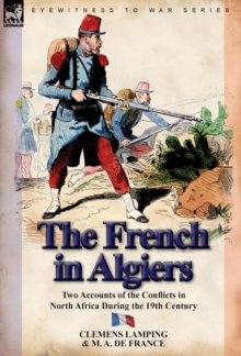 The French in Algiers : Two Accounts of the Conflicts in North Africa During the 19th Century