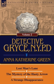 Detective Gryce, N. Y. P. D. : Volume: 2-Lost Man's Lane, the Mystery of the Hasty Arrow and a Strange Disappearance