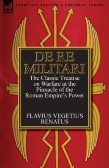 Leonaur Ltd De Re Militari (Concerning Military Affairs) , The Classic Treatise On Warfare At The Pinnacle Of The Roman Empire's Power