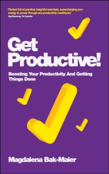 Get Productive! : Boosting Your Productivity And Getting Things Done