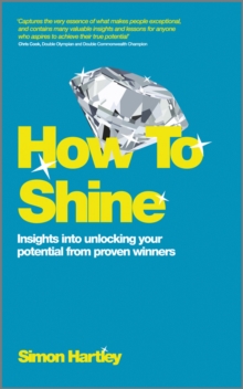 How To Shine : Insights into unlocking your potential from proven winners, Paperback / softback Book How To Shine : Insights into unlocking your potential from proven winners, Paperback / softback Book