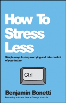 How to Stress Less - Simple Ways to Stop Worrying and Take Control of Your Future, Paperback Book How to Stress Less - Simple Ways to Stop Worrying and Take Control of Your Future, Paperback Book