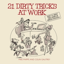 21 Dirty Tricks at Work : How to Beat the Game of Office Politics