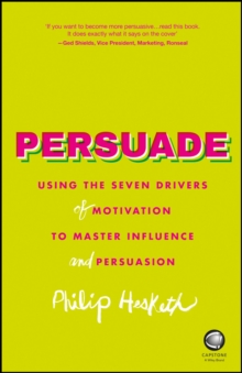 Persuade - Using the Seven Drivers of Motivation to Master Influence and Persuasion, Paperback Book Persuade - Using the Seven Drivers of Motivation to Master Influence and Persuasion, Paperback Book