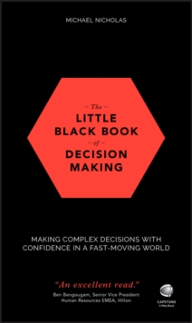 The Little Black Book of Decision Making : Making Complex Decisions with Confidence in a Fast-Moving World