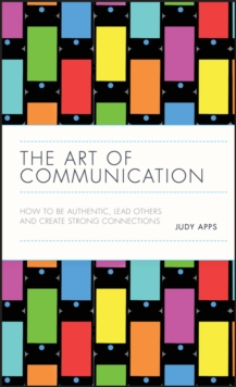 The Art of Communication : How to be Authentic, Lead Others, and Create Strong Connections