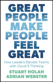 Great People Make People Feel Great : How Leaders Elevate Teams with Cloud 9 Thinking