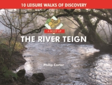 A Boot Up the River Teign : 10 Leisure Walks of Discover