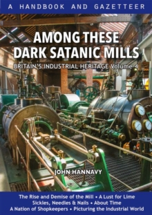 Among These Dark Satanic Mills : Britain's Industrial Heritage, volume 4