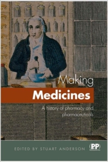 Making Medicines : A Brief History of Pharmacy and Pharmaceuticals