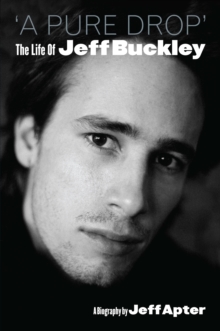 A Pure Drop: The Life Of Jeff Buckley