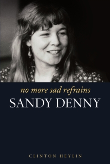 No More Sad Refrains: The Life and Times of Sandy Denny