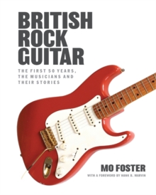 British Rock Guitar : The first 50 years, the musicians and their stories