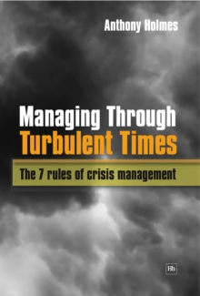 Managing Through Turbulent Times : The 7 rules of crisis management