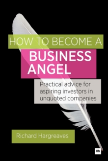 How To Become A Business Angel : Practical advice for aspiring investors in unquoted companies, Paperback Book How To Become A Business Angel : Practical advice for aspiring investors in unquoted companies, Paperback Book