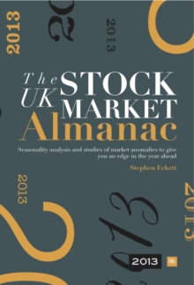 The UK Stock Market Almanac 2013 : Seasonality analysis and studies of market anomalies to give you an edge in the year ahead