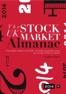 The UK Stock Market Almanac 2014 : Seasonality analysis and studies of market anomalies to give you an edge in the year ahead