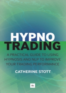 Hypnotrading : A practical guide to using hypnosis and NLP to improve your trading performance