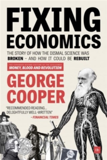 Fixing Economics : The Story of How the Dismal Science Was Broken - And How it Could be Rebuilt, Paperback Book Fixing Economics : The Story of How the Dismal Science Was Broken - And How it Could be Rebuilt, Paperback Book