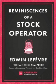 Reminiscences of a Stock Operator : The Classic Novel Based on the Life of Legendary Stock Market Speculator Jesse Livermore