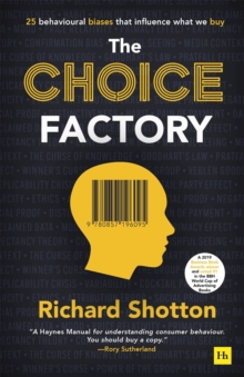 The Choice Factory : 25 behavioural biases that influence what we buy, Paperback / softback Book The Choice Factory : 25 behavioural biases that influence what we buy, Paperback / softback Book