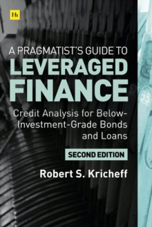 A Pragmatists Guide to Leveraged Finance : Credit Analysis for Below-Investment-Grade Bonds and Loans