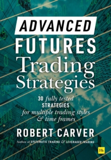 Advanced Futures Trading Strategies : 30 fully tested strategies for multiple trading styles and time frames