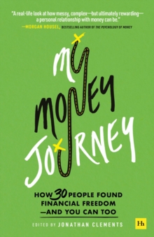 My Money Journey : How 30 people found financial freedom - and you can too