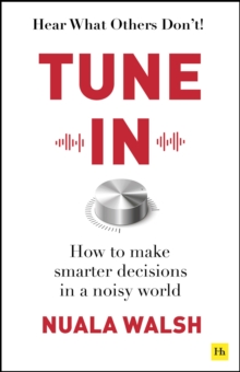 Tune In : How to make smarter decisions in a noisy world