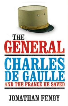 The General : Charles De Gaulle and the France He Saved