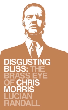 Disgusting Bliss : The Brass Eye of Chris Morris