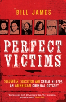 Perfect Victims : Slaughter, Sensation and Serial Killers: An American Criminal Odyssey