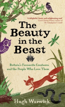 The Beauty in the Beast : Britain's Favourite Creatures and the People Who Love Them, Hardback Book The Beauty in the Beast : Britain's Favourite Creatures and the People Who Love Them, Hardback Book