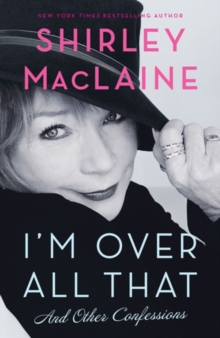 I'm Over All That : and Other Confessions