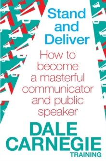 Stand and Deliver : How to become a masterful communicator and public speaker