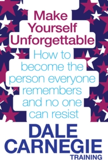 Make Yourself Unforgettable : How to become the person everyone remembers and no one can resist