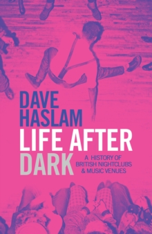 Life After Dark : A History of British Nightclubs & Music Venues, Hardback Book Life After Dark : A History of British Nightclubs & Music Venues, Hardback Book