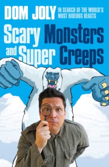 Scary Monsters and Super Creeps : In Search of the World's Most Hideous Beasts