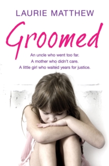Groomed : An Uncle Who Went Too Far. A Mother Who Didn't Care. A Little Girl Who Waited for Justice., Paperback Book Groomed : An Uncle Who Went Too Far. A Mother Who Didn't Care. A Little Girl Who Waited for Justice., Paperback Book