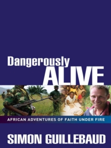 Dangerously Alive : African adventures of faith under fire