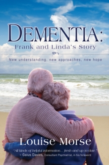 Dementia: Frank and Linda's Story : New understanding, new approaches, new hope